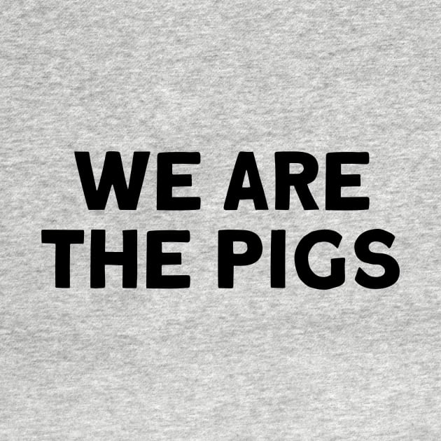 We Are The Pigs. black by Perezzzoso